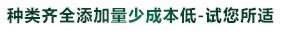 種類齊全（quán）添加（jiā）量（liàng）少成本低-試您所適